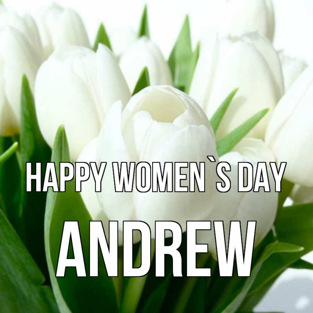 Greetings card с именем, Andrew happy women`s day цветы Greetings with text for free download 